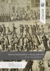 Emotion, Ritual and Power in Europe, 1200–1920 : Family, State and Church