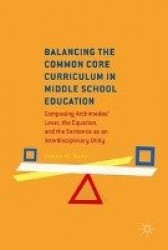 Balancing the Common Core Curriculum in Middle School Education - Composing Archimedes' Lever, the Equation, and the Sentence as