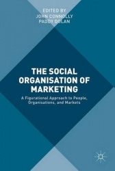 The Social Organisation of Marketing : A Figurational Approach to People, Organisations, and Markets
