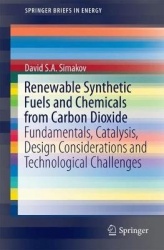 Renewable Synthetic Fuels and Chemicals from Carbon Dioxide : Fundamentals, Catalysis, Design Considerations and