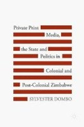 Private Print Media, the State and Politics in Colonial and Post-Colonial Zimbabwe