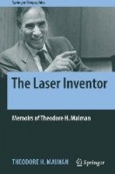 The Laser Inventor : Memoirs of Theodore H. Maiman