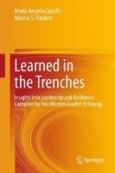 Learned in the Trenches : Insights into Leadership and Resilience Compiled by Two Women Leaders in Energy