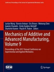 Mechanics of Additive and Advanced Manufacturing, Volume 9 : Proceedings of the 2017 Annual Conference on Experimental and