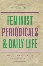 Feminist Periodicals and Daily Life : Women and Modernity in British Culture