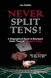 Never Split Tens! : A Biographical Novel of Blackjack Game Theorist Edward O. Thorp PLUS Tips and Techniques to Help You Win
