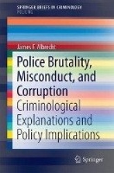 Police Brutality, Misconduct, and Corruption - Criminological Explanations and Policy Implications