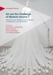 Art and the Challenge of Markets Volume 1 - National Cultural Politics and the Challenges of Marketization and Globalization
