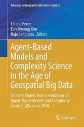 Agent-Based Models and Complexity Science in the Age of Geospatial Big Data : Selected Papers from a workshop on