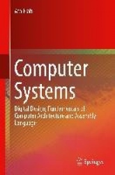Computer Systems - Digital Design, Fundamentals of Computer Architecture and Assembly Language