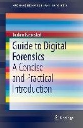 Guide to Digital Forensics : A Concise and Practical Introduction