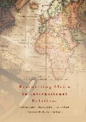 Recentering Africa in International Relations - Beyond Lack, Peripherality, and Failure