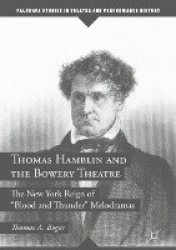 Thomas Hamblin and the Bowery Theatre : The New York Reign of 