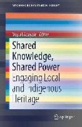 Shared Knowledge, Shared Power : Engaging Local and Indigenous Heritage