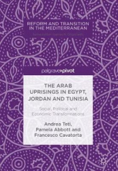 The Arab Uprisings in Egypt, Jordan and Tunisia - Social, Political and Economic Transformations