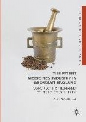 The Patent Medicines Industry in Georgian England - Constructing the Market by the Potency of Print