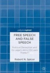Free Speech and False Speech - Political Deception and Its Legal Limits (Or Lack Thereof)