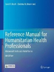 Reference Manual for Humanitarian Health Professionals : Missioncraft in Disaster Relief® Series