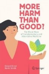 More Harm than Good? : The Moral Maze of Complementary and Alternative Medicine