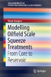 Modelling Oilfield Scale Squeeze Treatments - From Core to Reservoir