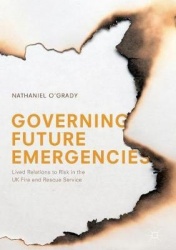 Governing Future Emergencies : Lived Relations to Risk in the UK Fire and Rescue Service