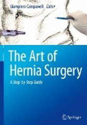 The Art of Hernia Surgery : A Step-by-Step Guide