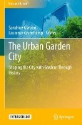 The Urban Garden City - Shaping the City with Gardens Through History