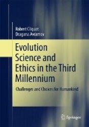 Evolution Science and Ethics in the Third Millennium - Challenges and Choices for Humankind
