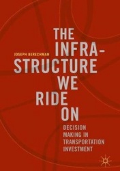 The Infrastructure We Ride On : Decision Making in Transportation Investment
