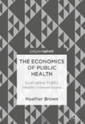 The Economics of Public Health : Evaluating Public Health Interventions