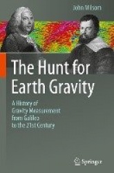 The Hunt for Earth Gravity : A History of Gravity Measurement from Galileo to the 21st Century