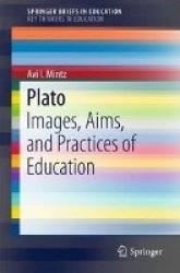 Plato : Images, Aims, and Practices of Education