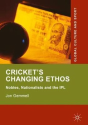 Cricket's Changing Ethos - Nobles, Nationalists and the IPL