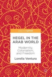 Hegel in the Arab World - Modernity, Colonialism, and Freedom