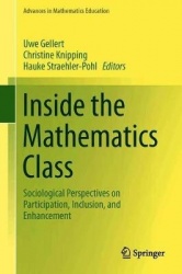 Inside the Mathematics Class : Sociological Perspectives on Participation, Inclusion, and Enhancement