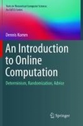 An Introduction to Online Computation : Determinism, Randomization, Advice