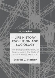 Life History Evolution and Sociology - The Biological Backstory of Coming Apart: The State of White America 1960-2010