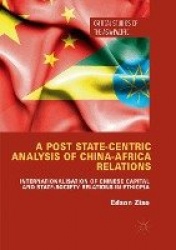 A Post State-Centric Analysis of China-Africa Relations - Internationalisation of Chinese Capital and State-Society Relations in