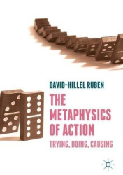 The Metaphysics of Action : Trying, Doing, Causing