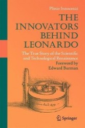 The Innovators Behind Leonardo : The True Story of the Scientific and Technological Renaissance
