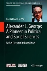 Alexander L. George: A Pioneer in Political and Social Sciences - With a Foreword by Dan Caldwell