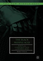The Black Middle Ages - Race and the Construction of the Middle Ages