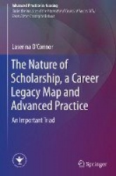 The Nature of Scholarship, a Career Legacy Map and Advanced Practice : An Important Triad