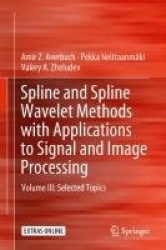Spline and Spline Wavelet Methods with Applications to Signal and Image Processing : Volume III: Selected Topics