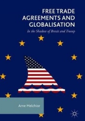 Free Trade Agreements and Globalisation : In the Shadow of Brexit and Trump