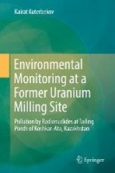 Environmental Monitoring at a Former Uranium Milling Site : Pollution by Radionuclides at Tailing Ponds of Koshkar-Ata,