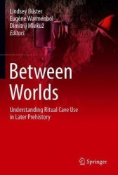 Between Worlds - Understanding Ritual Cave Use in Later Prehistory