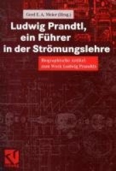 Ludwig Prandtl, ein Führer in der Strömungslehre - Biographische Artikel zum Werk Ludwig Prandtls