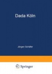 Dada Köln - Max Ernst, Hans Arp, Johannes Theodor Baargeld und ihre literarischen Zeitschriften