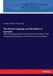 The Ancient Language and the Dialect of Cornwall - With an Enlarged Glossary of Cornish Provincial Words - Also an Appendix Cont